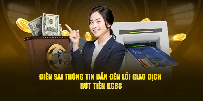 Điền sai thông tin dẫn đến lỗi giao dịch rút tiền KG88